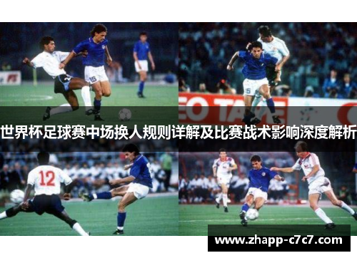 世界杯足球赛中场换人规则详解及比赛战术影响深度解析