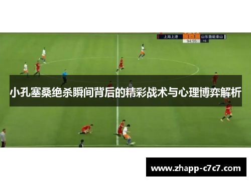 小孔塞桑绝杀瞬间背后的精彩战术与心理博弈解析