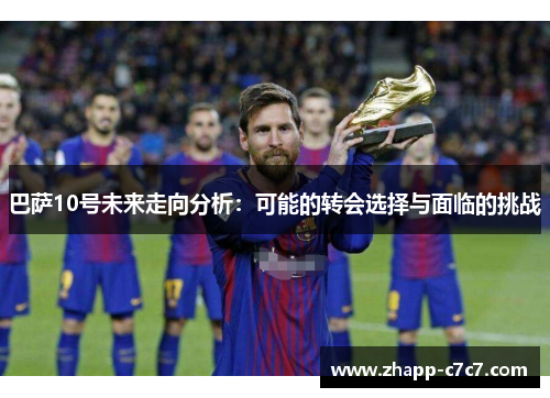 巴萨10号未来走向分析：可能的转会选择与面临的挑战