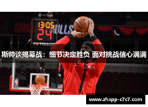 斯帅谈揭幕战：细节决定胜负 面对挑战信心满满