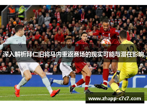 深入解析拜仁旧将马内重返赛场的现实可能与潜在影响