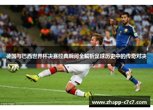 德国与巴西世界杯决赛经典瞬间全解析足球历史中的传奇对决