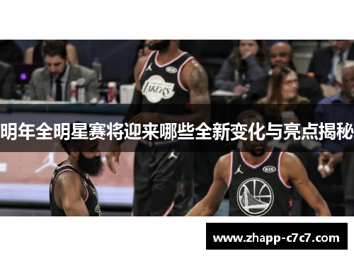 明年全明星赛将迎来哪些全新变化与亮点揭秘
