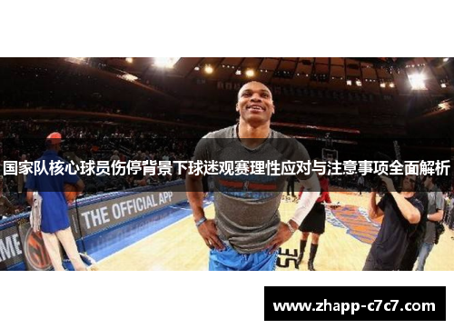 国家队核心球员伤停背景下球迷观赛理性应对与注意事项全面解析