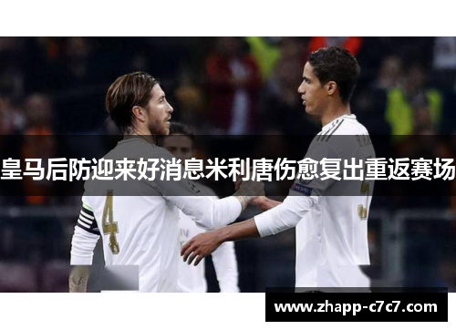 皇马后防迎来好消息米利唐伤愈复出重返赛场
