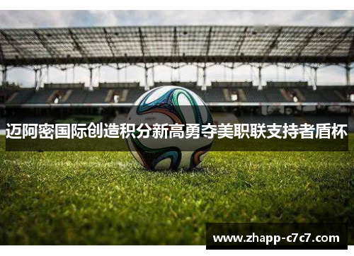 迈阿密国际创造积分新高勇夺美职联支持者盾杯